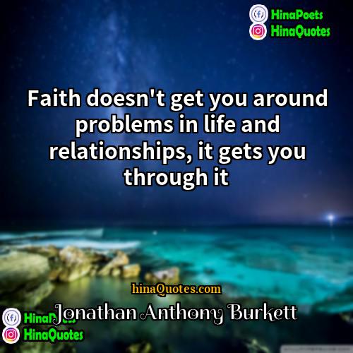 Jonathan Anthony Burkett Quotes | Faith doesn't get you around problems in